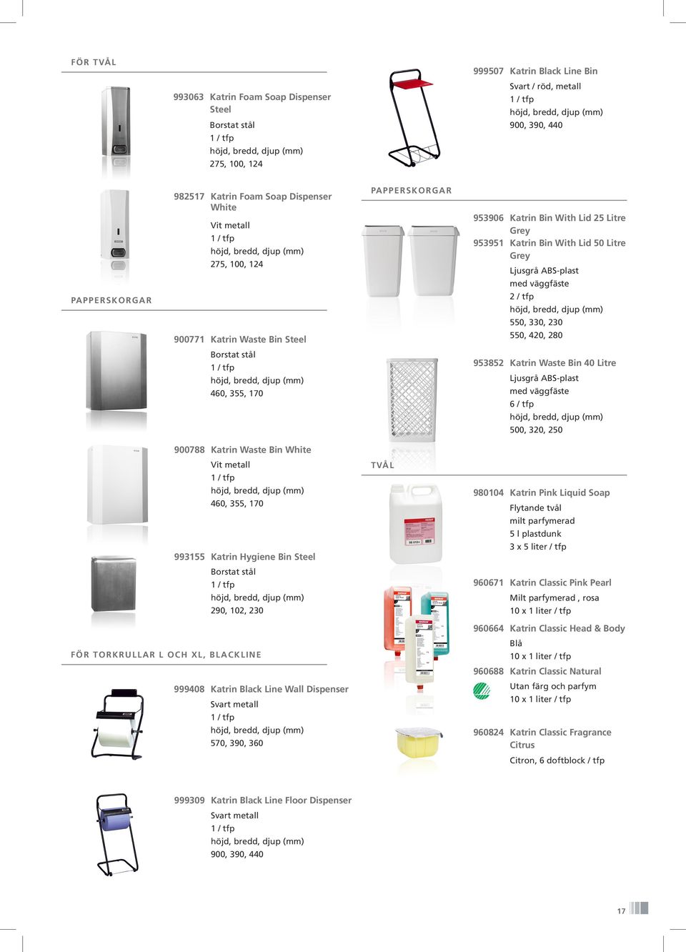 stål 460, 355, 170 953852 Katrin Waste Bin 40 Litre med väggfäste 6 / tfp 500, 320, 250 900788 Katrin Waste Bin Vit metall 460, 355, 170 993155 Katrin Hygiene Bin Steel TVÅL 980104 Katrin Pink Liquid