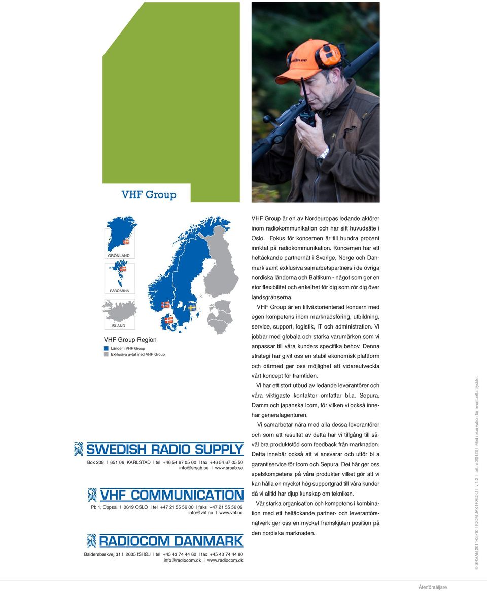 radiocom.dk VHF Group är en av Nordeuropas ledande aktörer inom radiokommunikation och har sitt huvudsäte i Oslo. Fokus för koncernen är till hundra procent inriktat på radiokommunikation.