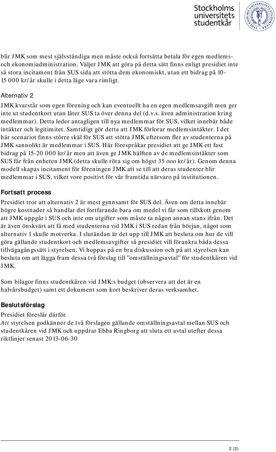 Alternativ 2 JMK kvarstår som egen förening och kan eventuellt ha en egen medlemsavgift men ger inte ut studentkort utan låter SUS ta över denna del (d.v.s. även administration kring medlemmar).
