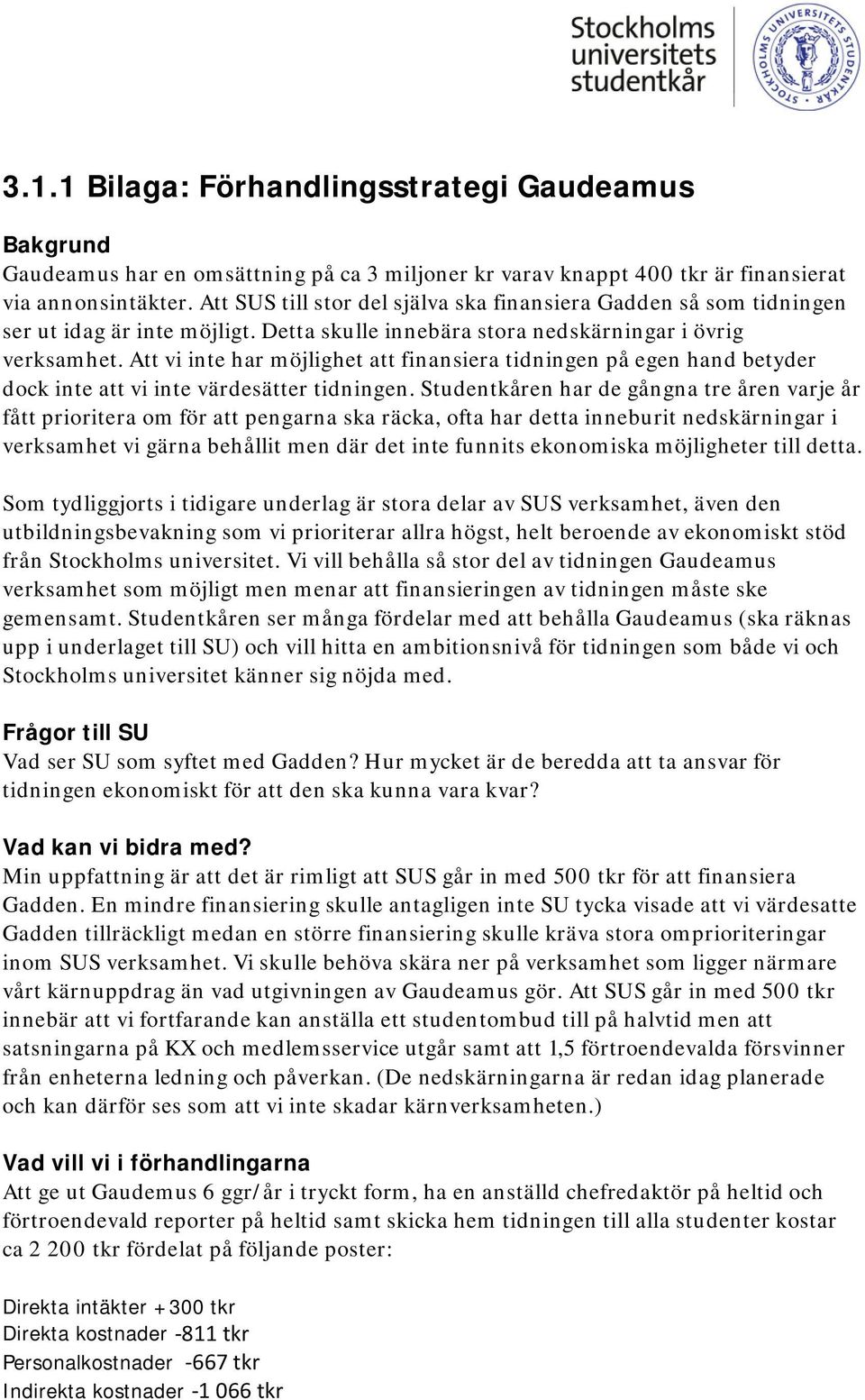 Att vi inte har möjlighet att finansiera tidningen på egen hand betyder dock inte att vi inte värdesätter tidningen.