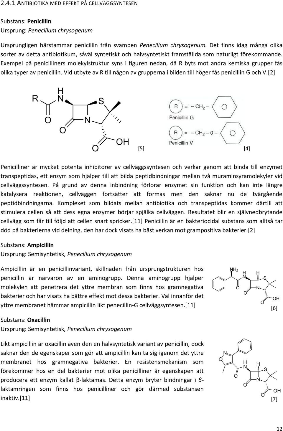 Exempel på penicilliners molekylstruktur syns i figuren nedan, då R byts mot andra kemiska grupper fås olika typer av penicillin.