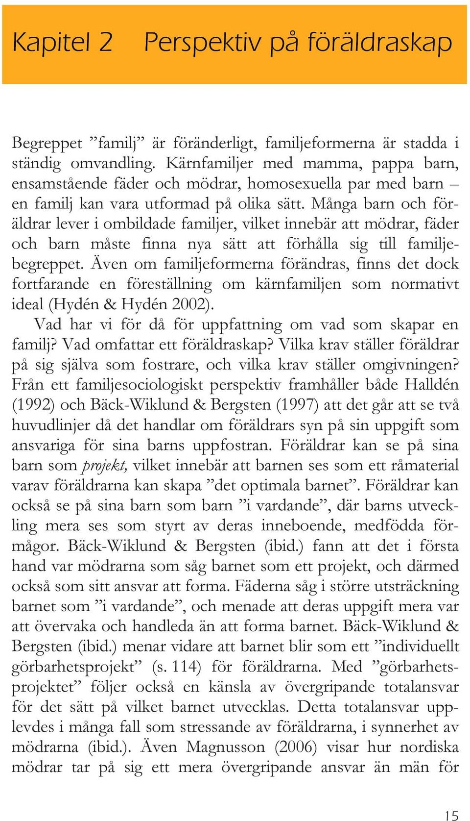 Många barn och föräldrar lever i ombildade familjer, vilket innebär att mödrar, fäder och barn måste finna nya sätt att förhålla sig till familjebegreppet.