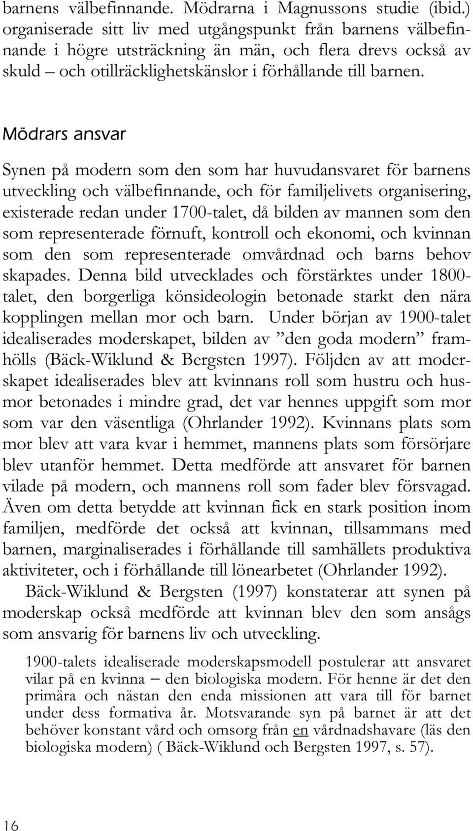 Mödrars ansvar Synen på modern som den som har huvudansvaret för barnens utveckling och välbefinnande, och för familjelivets organisering, existerade redan under 1700-talet, då bilden av mannen som