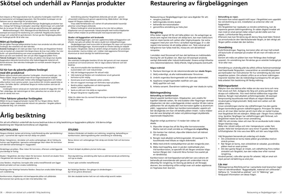 Besiktningar och underhåll kan du ta ansvar för själv. Du kan också ge specialföretag det uppdraget.