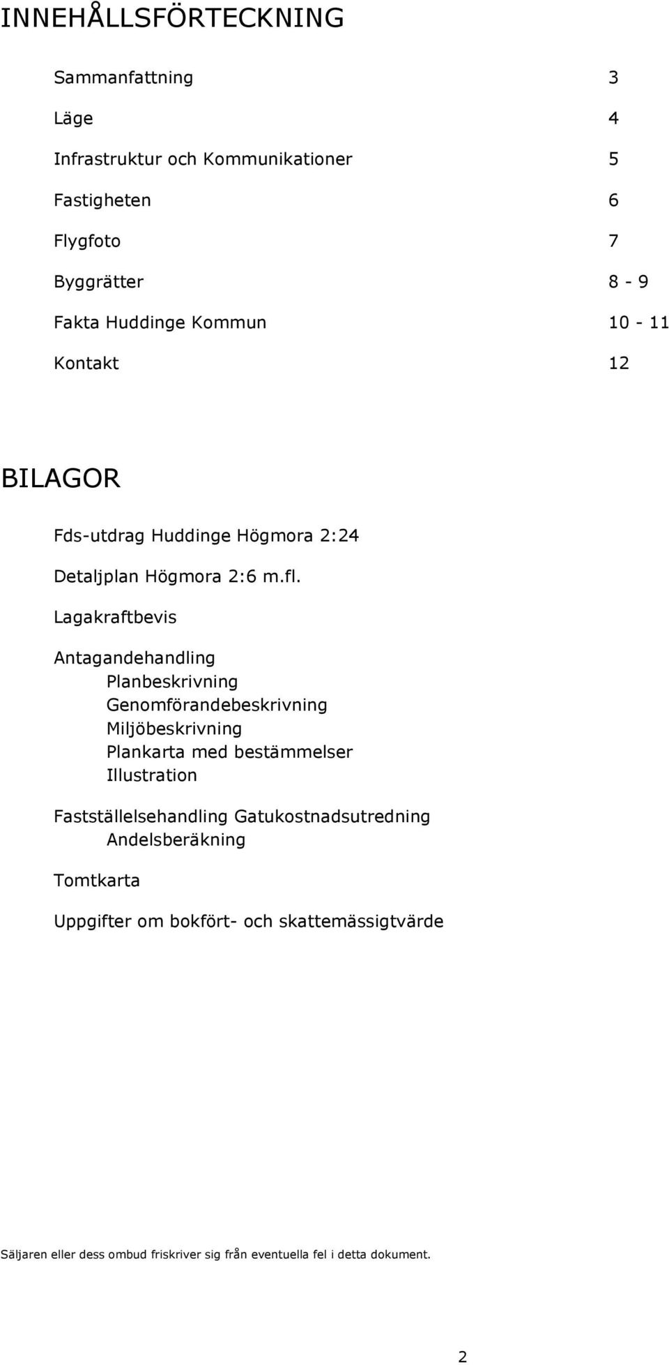 Lagakraftbevis Antagandehandling Planbeskrivning Genomförandebeskrivning Miljöbeskrivning Plankarta med bestämmelser Illustration