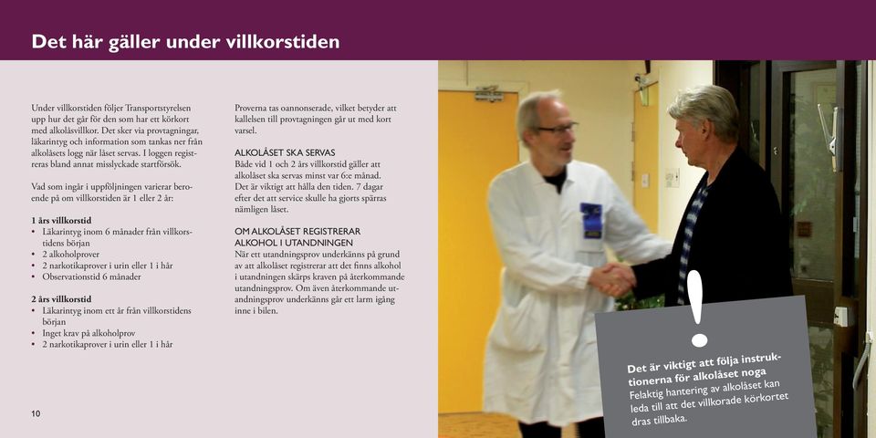 Vad som ingår i uppföljningen varierar beroende på om villkorstiden är 1 eller 2 år: 1 års villkorstid Läkarintyg inom 6 månader från villkorstidens början 2 alkoholprover 2 narkotikaprover i urin