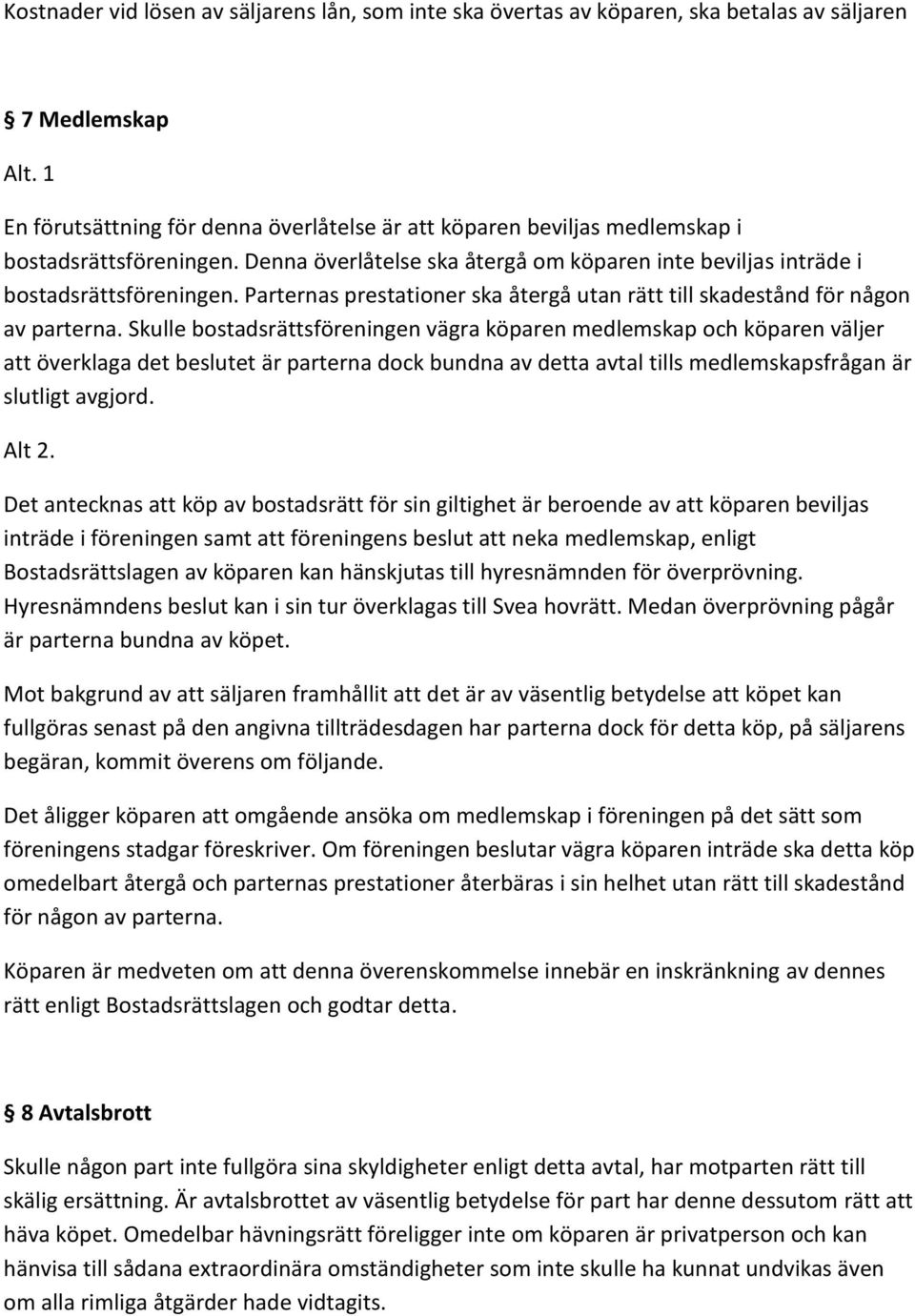 Parternas prestationer ska återgå utan rätt till skadestånd för någon av parterna.