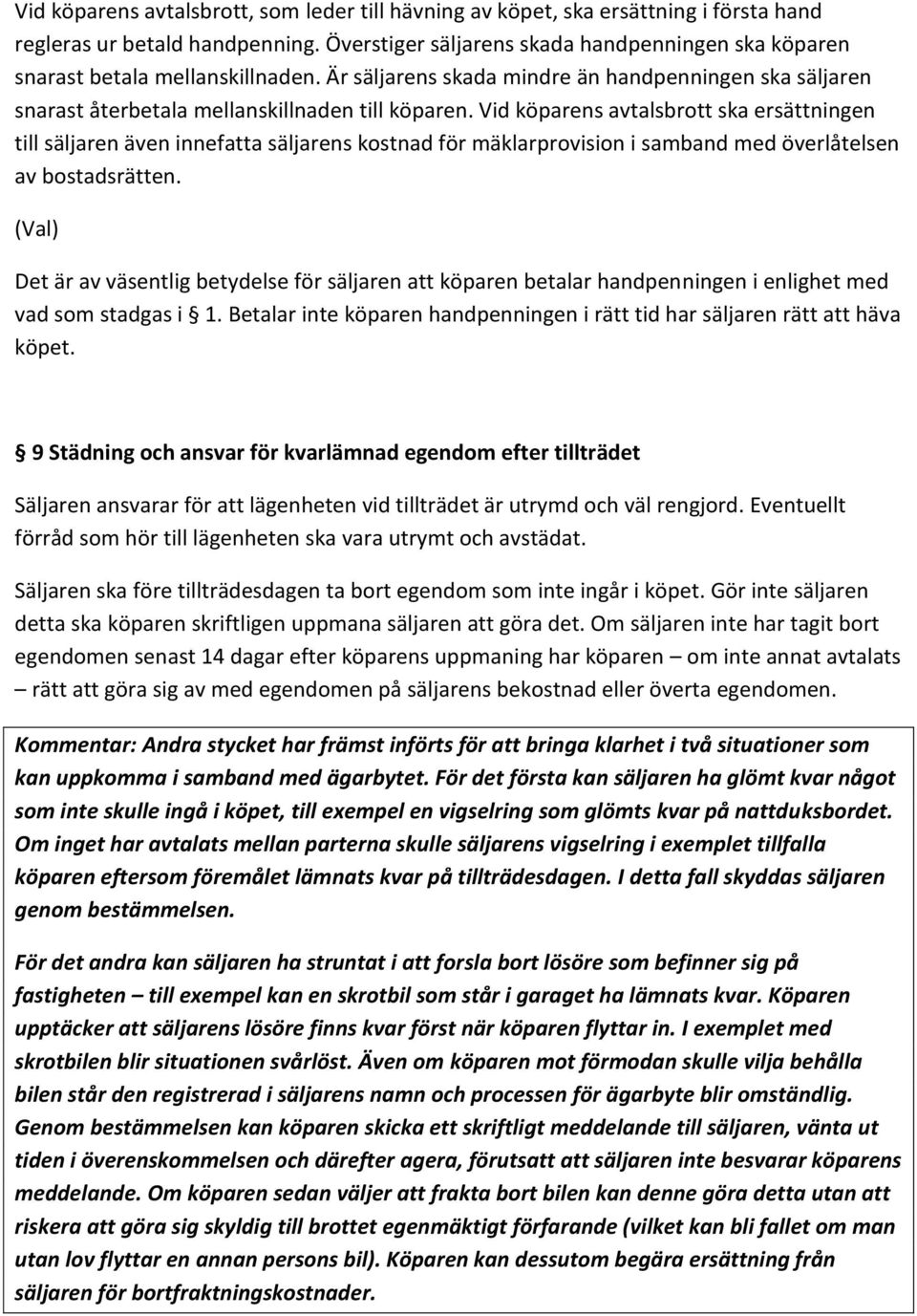 Vid köparens avtalsbrott ska ersättningen till säljaren även innefatta säljarens kostnad för mäklarprovision i samband med överlåtelsen av bostadsrätten.