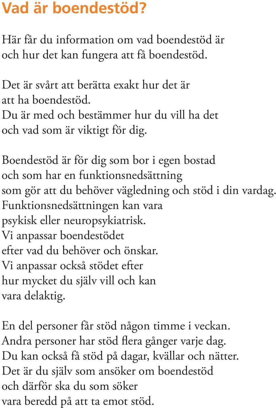 Boendestöd är för dig som bor i egen bostad och som har en funktionsnedsättning som gör att du behöver vägledning och stöd i din vardag. Funktionsnedsättningen kan vara psykisk eller neuropsykiatrisk.