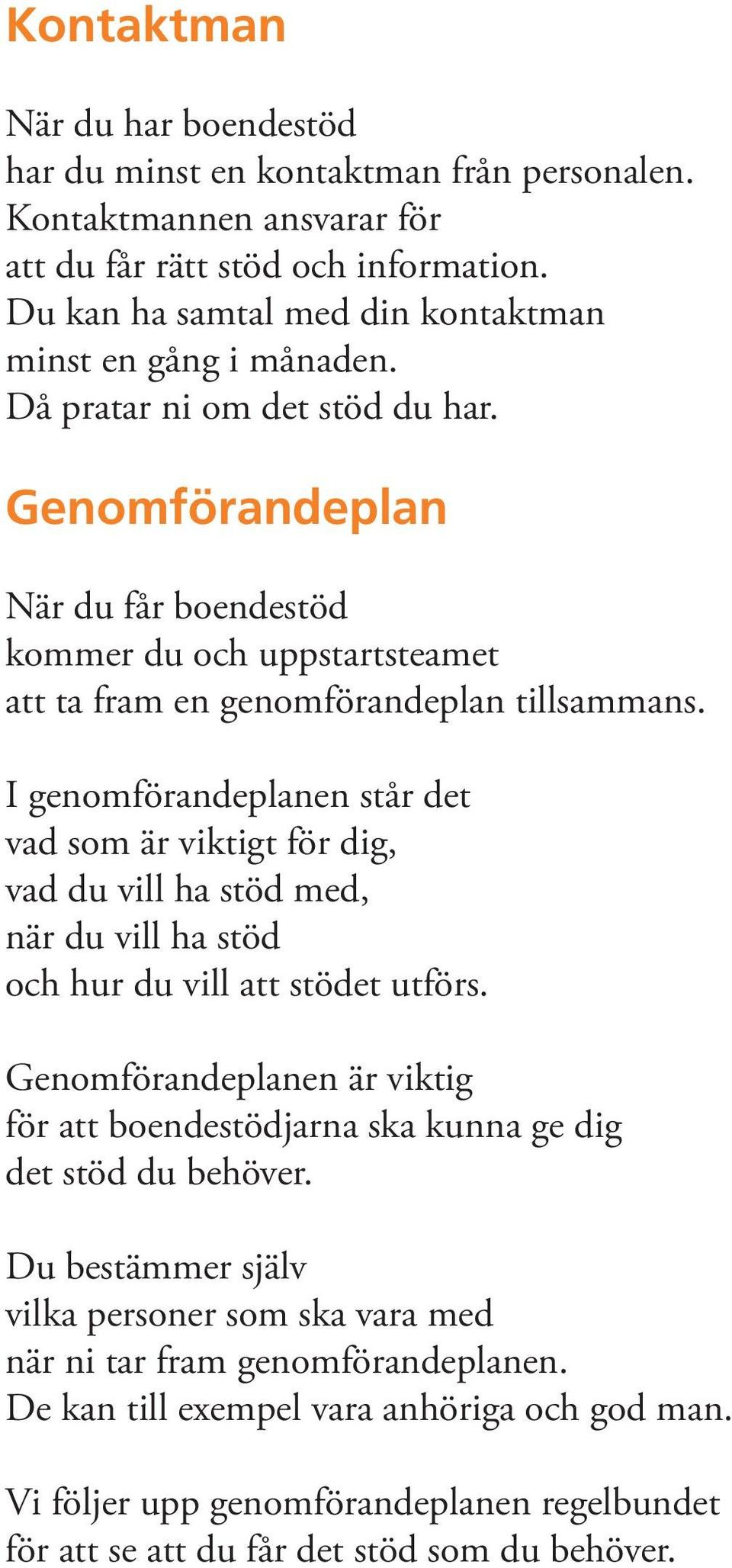 Genomförandeplan När du får boendestöd kommer du och uppstartsteamet att ta fram en genomförandeplan tillsammans.