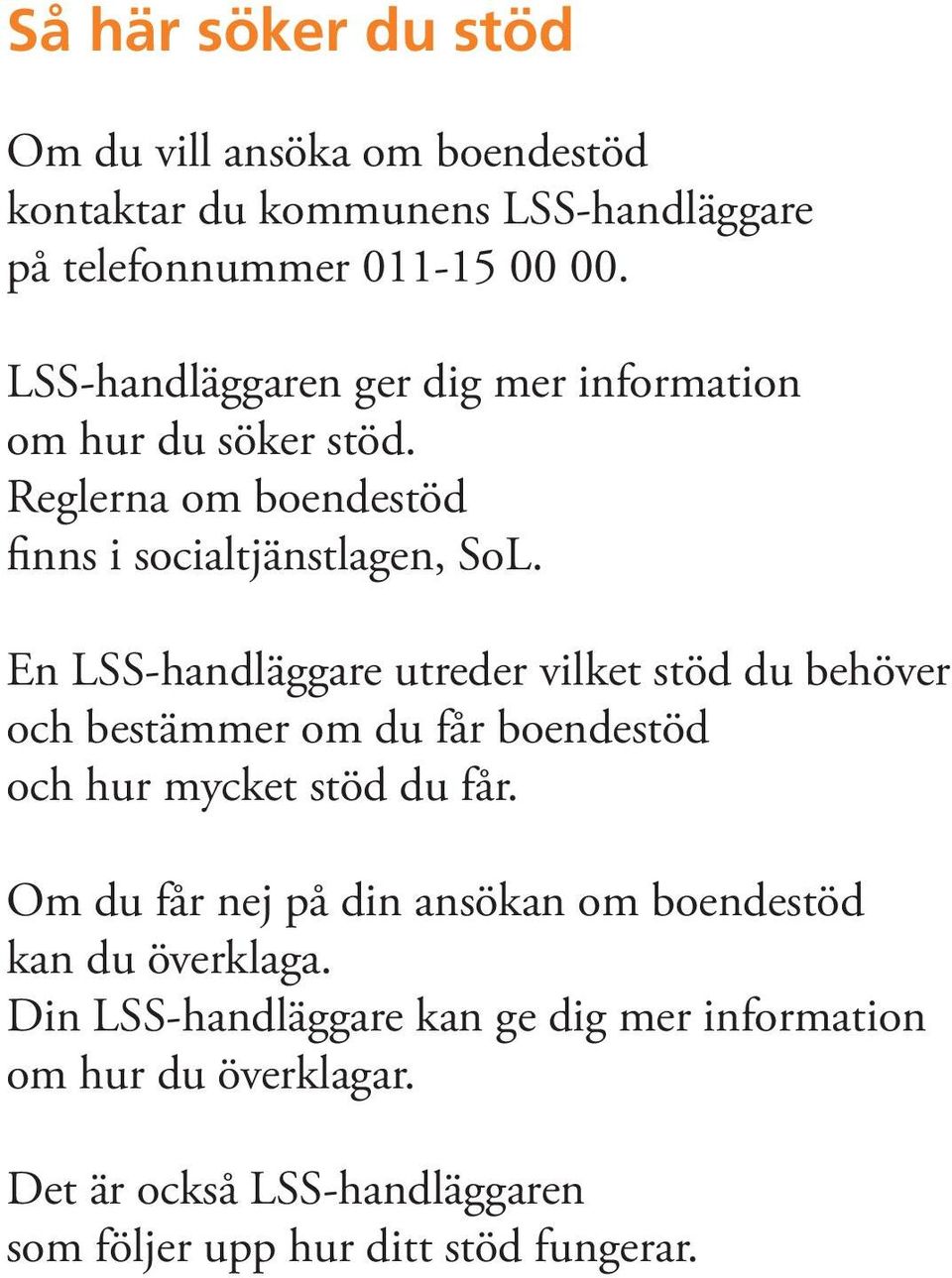 En LSS-handläggare utreder vilket stöd du behöver och bestämmer om du får boendestöd och hur mycket stöd du får.