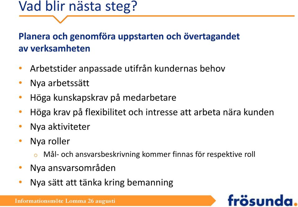 kundernas behov Nya arbetssätt Höga kunskapskrav på medarbetare Höga krav på flexibilitet och