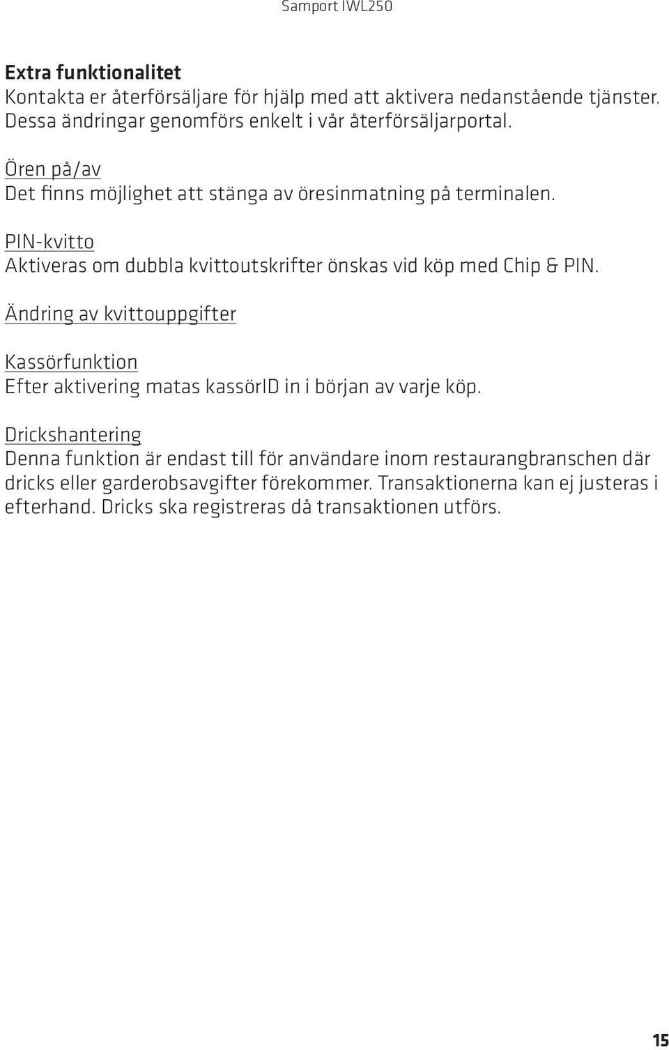 PIN-kvitto Aktiveras om dubbla kvittoutskrifter önskas vid köp med Chip & PIN.