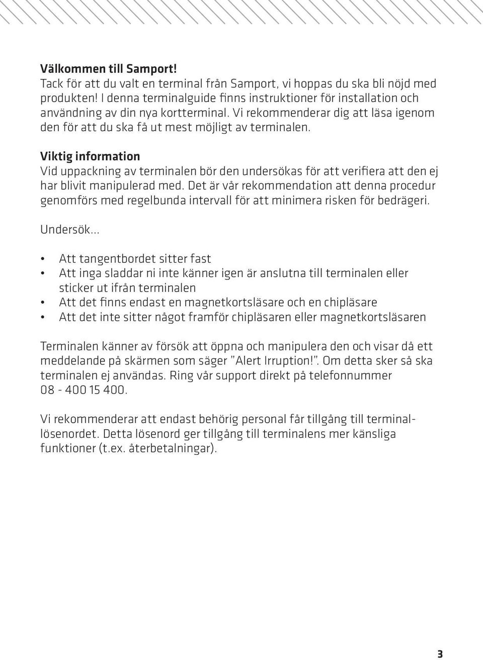 Viktig information Vid uppackning av terminalen bör den undersökas för att verifiera att den ej har blivit manipulerad med.