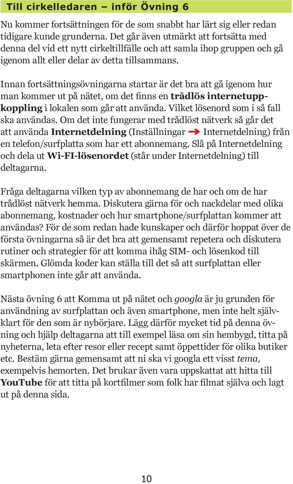 Innan fortsättningsövningarna startar är det bra att gå igenom hur man kommer ut på nätet, om det finns en trådlös internetuppkoppling i lokalen som går att använda.