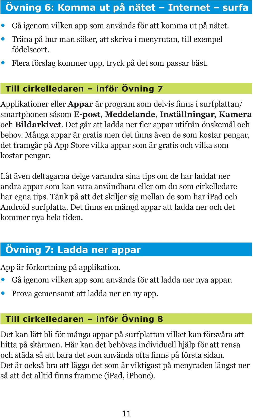 Till cirkelledaren inför Övning 7 Applikationer eller Appar är program som delvis finns i surfplattan/ smartphonen såsom E-post, Meddelande, Inställningar, Kamera och Bildarkivet.