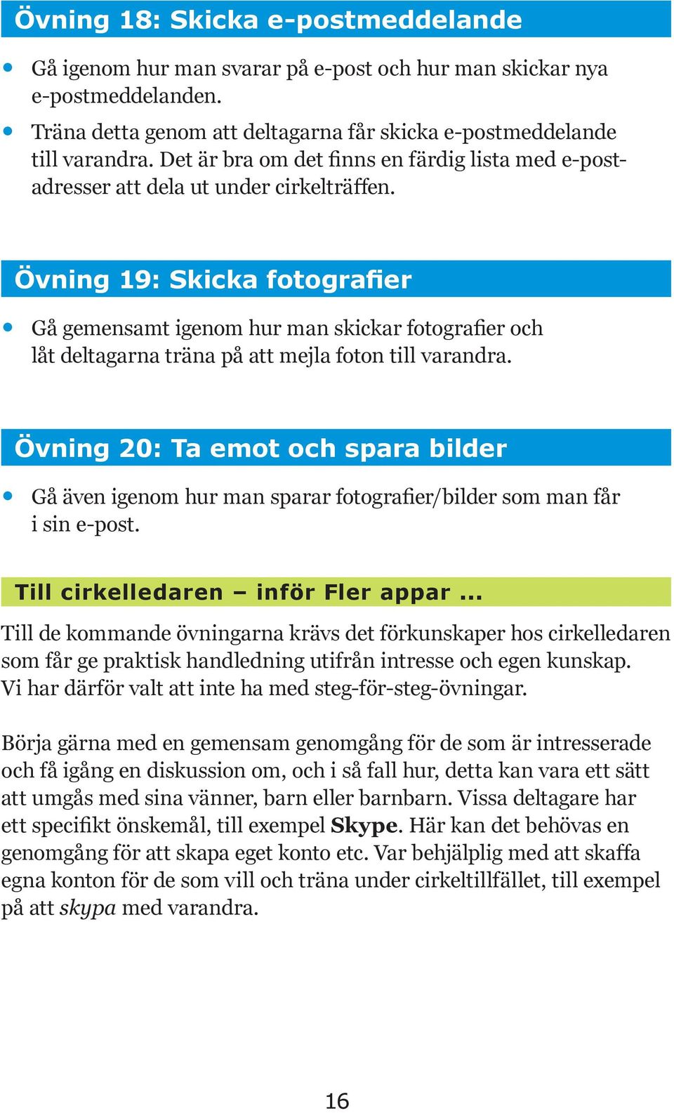 Övning 19: Skicka fotografier Gå gemensamt igenom hur man skickar fotografier och låt deltagarna träna på att mejla foton till varandra.