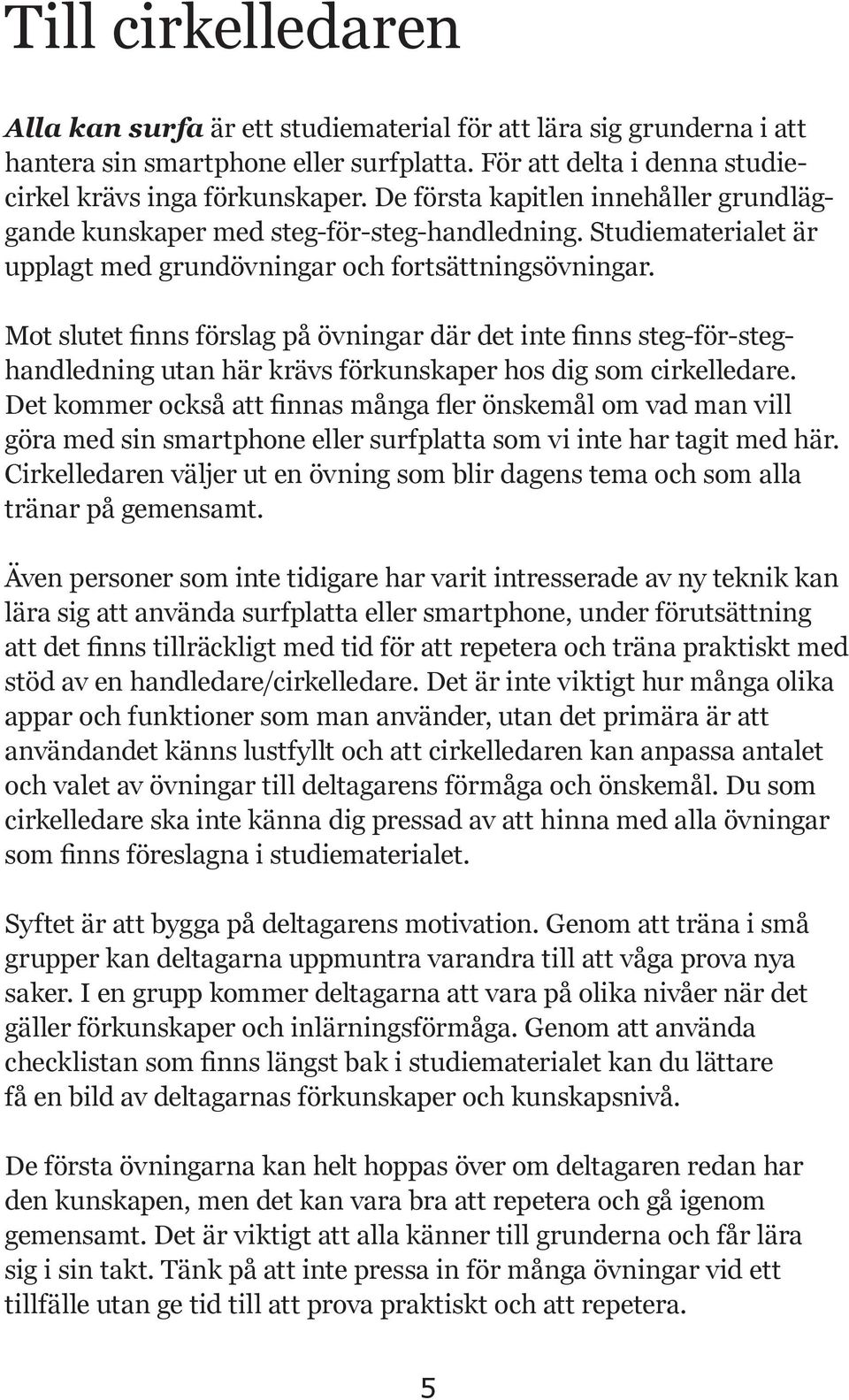 Mot slutet finns förslag på övningar där det inte finns steg-för-steghandledning utan här krävs förkunskaper hos dig som cirkelledare.