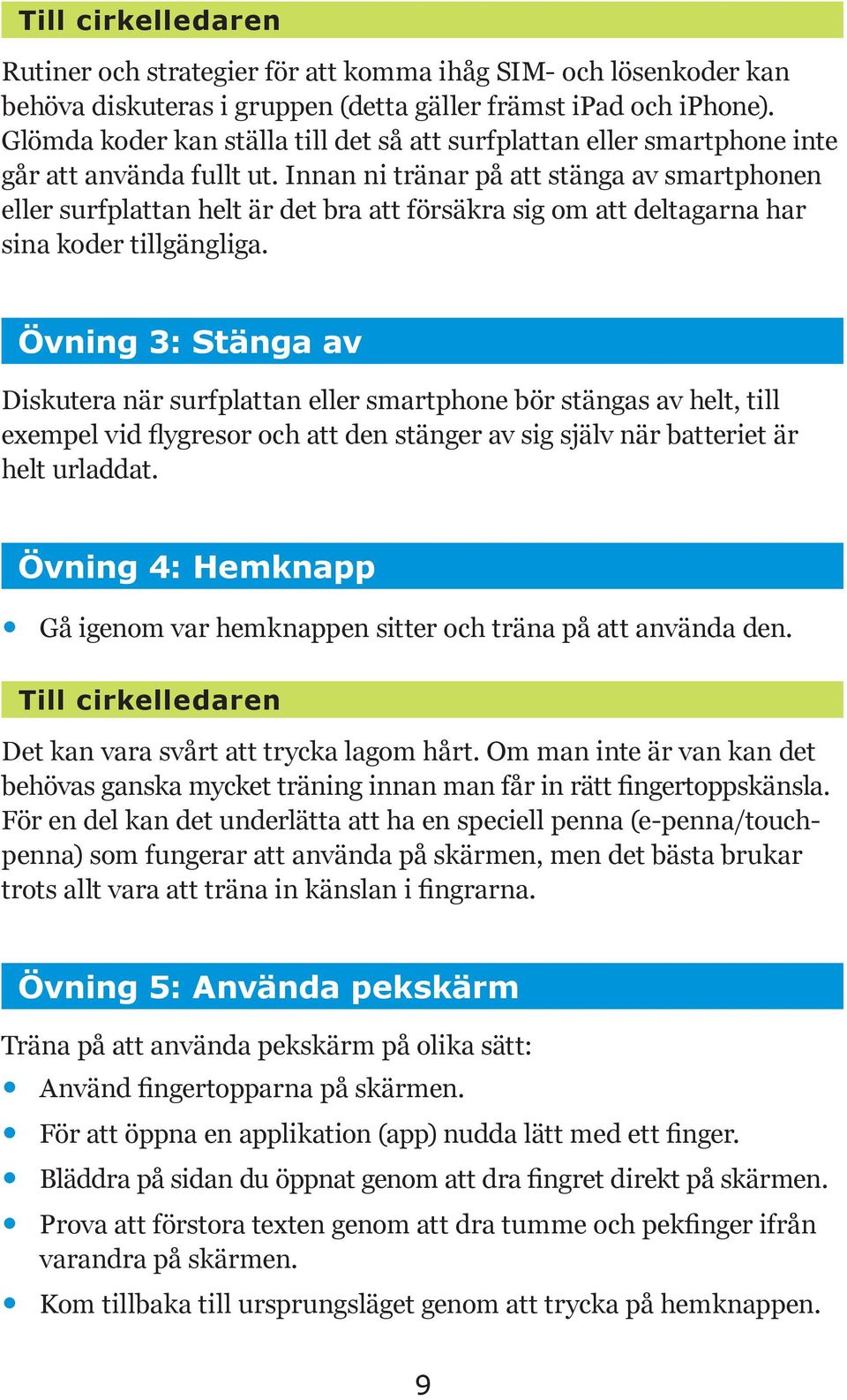 Innan ni tränar på att stänga av smartphonen eller surfplattan helt är det bra att försäkra sig om att deltagarna har sina koder tillgängliga.