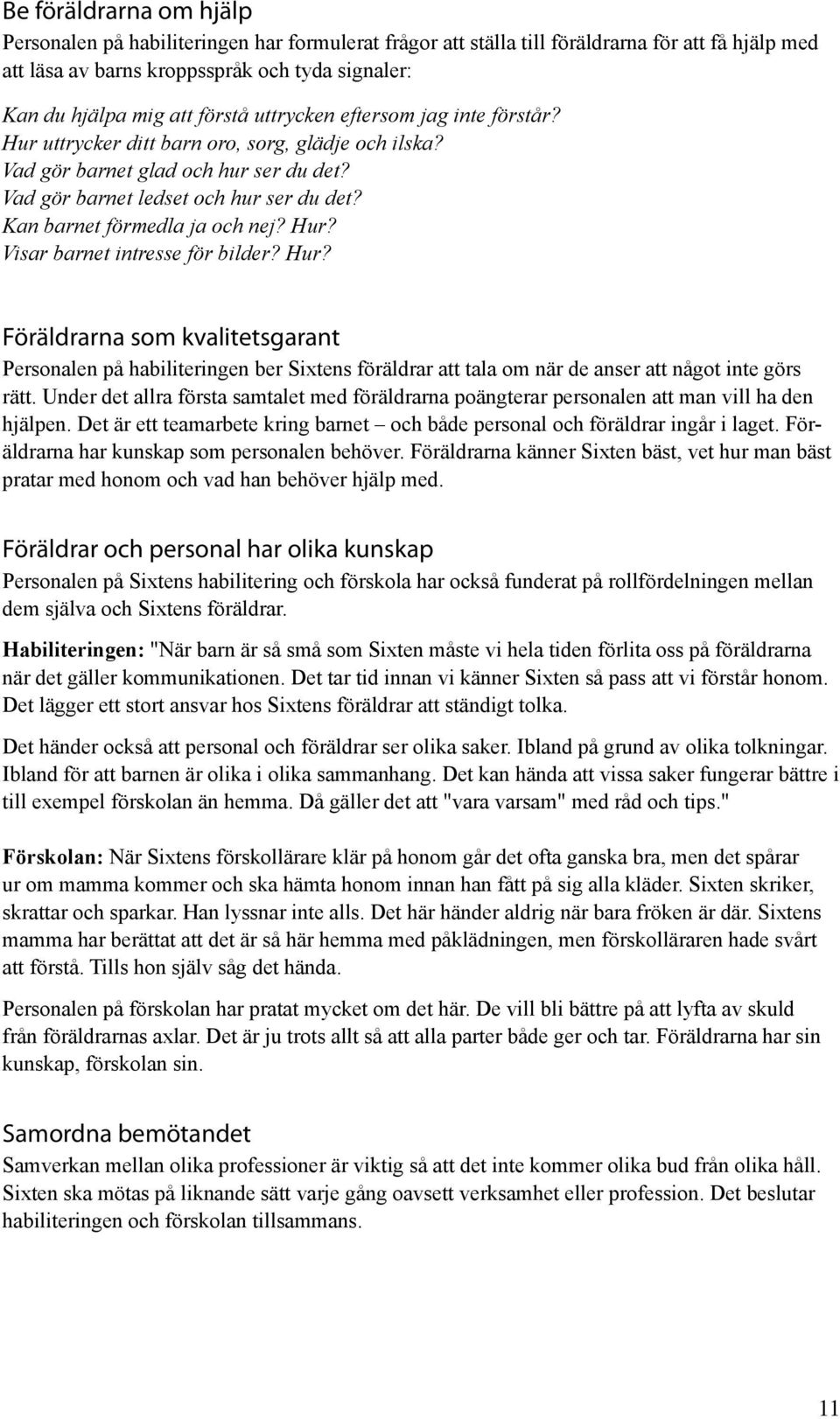 Kan barnet förmedla ja och nej? Hur? Visar barnet intresse för bilder? Hur? Föräldrarna som kvalitetsgarant Personalen på habiliteringen ber Sixtens föräldrar att tala om när de anser att något inte görs rätt.