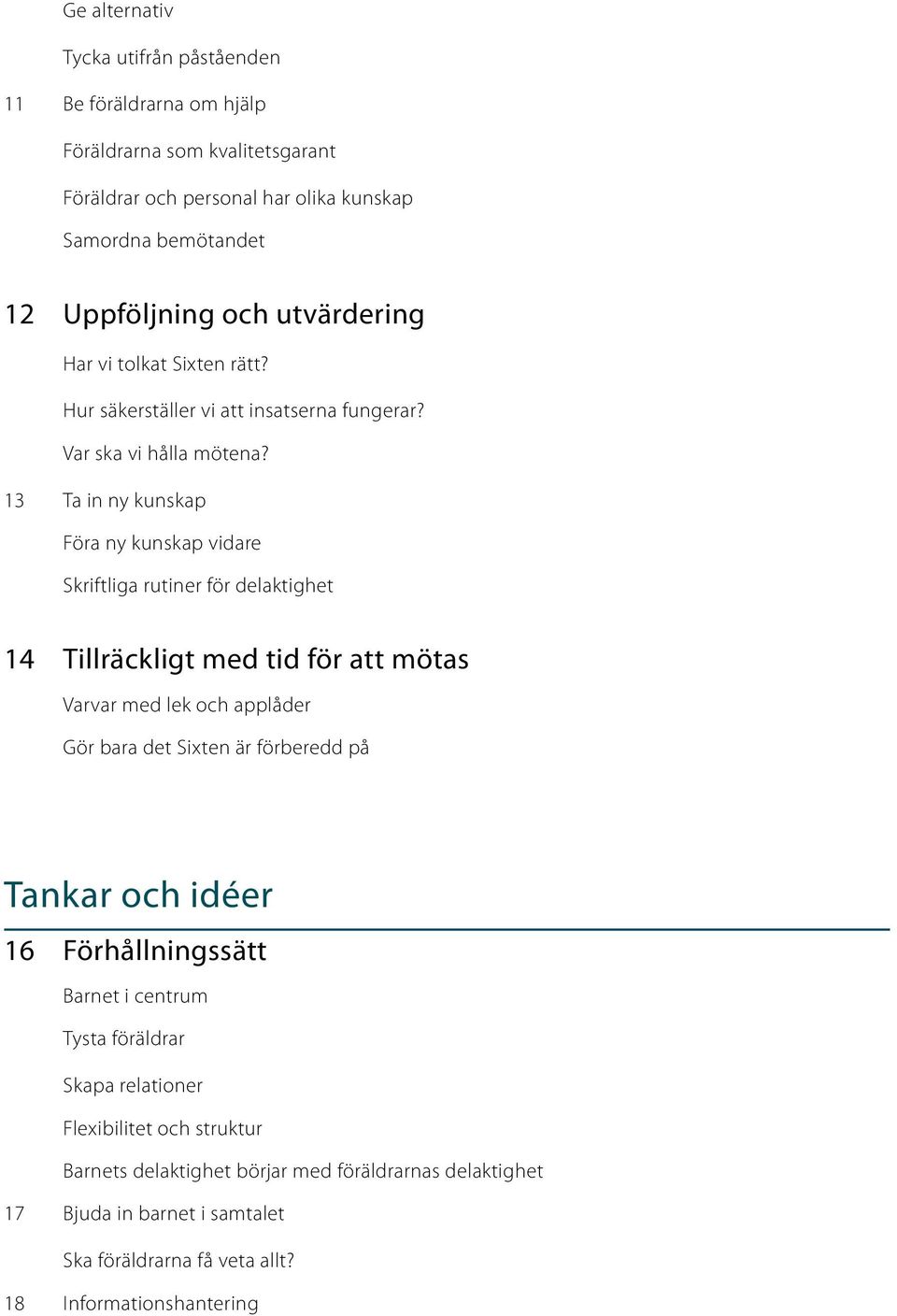 13 Ta in ny kunskap Föra ny kunskap vidare Skriftliga rutiner för delaktighet 14 Tillräckligt med tid för att mötas Varvar med lek och applåder Gör bara det Sixten är förberedd på