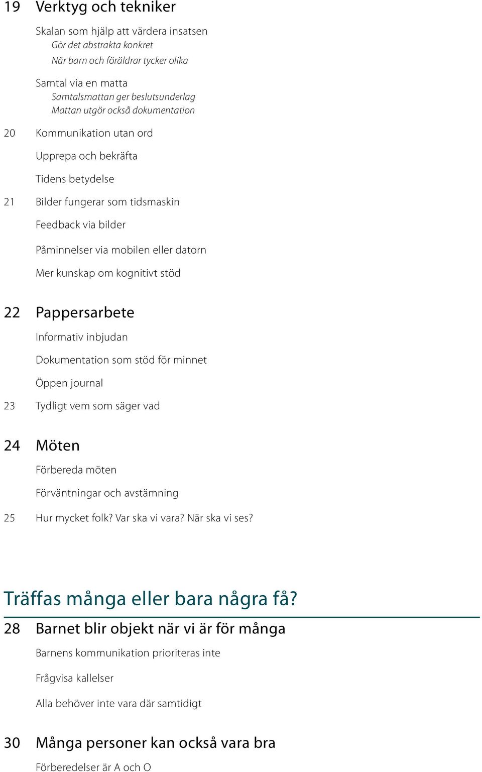 22 Pappersarbete Informativ inbjudan Dokumentation som stöd för minnet Öppen journal 23 Tydligt vem som säger vad 24 Möten Förbereda möten Förväntningar och avstämning 25 Hur mycket folk?