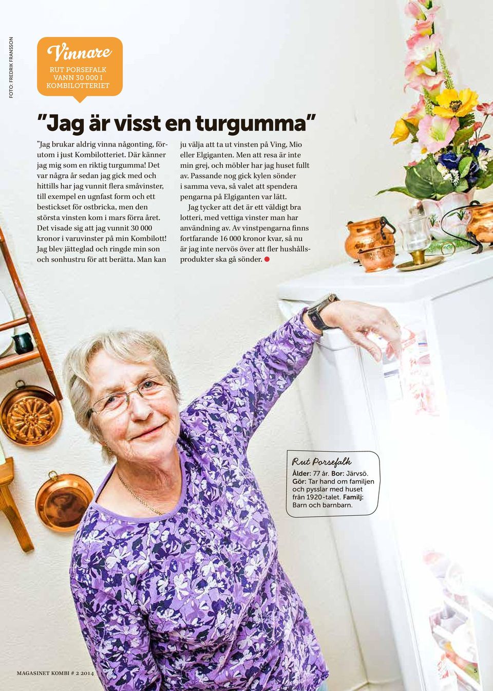 Det visde sig tt jg vunnit 30 000 kronor i vruvinster på min Kombi lott! Jg blev jättegld och ringde min son och sonhustru för tt berätt. Mn kn ju välj tt t ut vinsten på Ving, Mio eller Elgignten.
