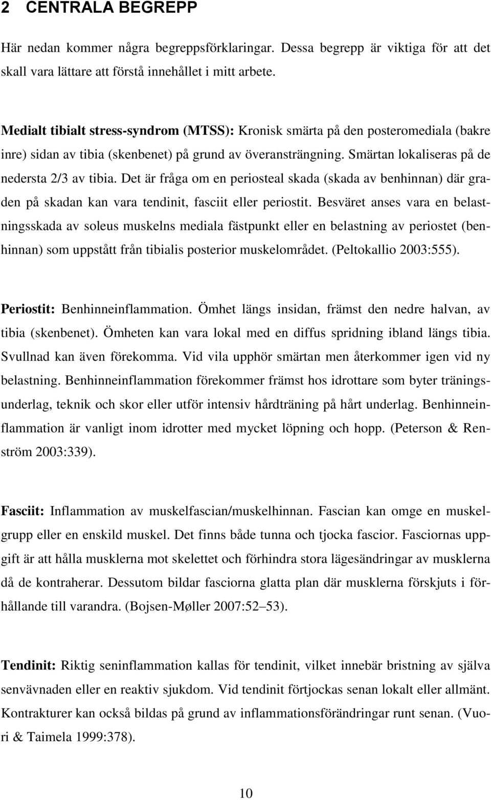 Det är fråga om en periosteal skada (skada av benhinnan) där graden på skadan kan vara tendinit, fasciit eller periostit.