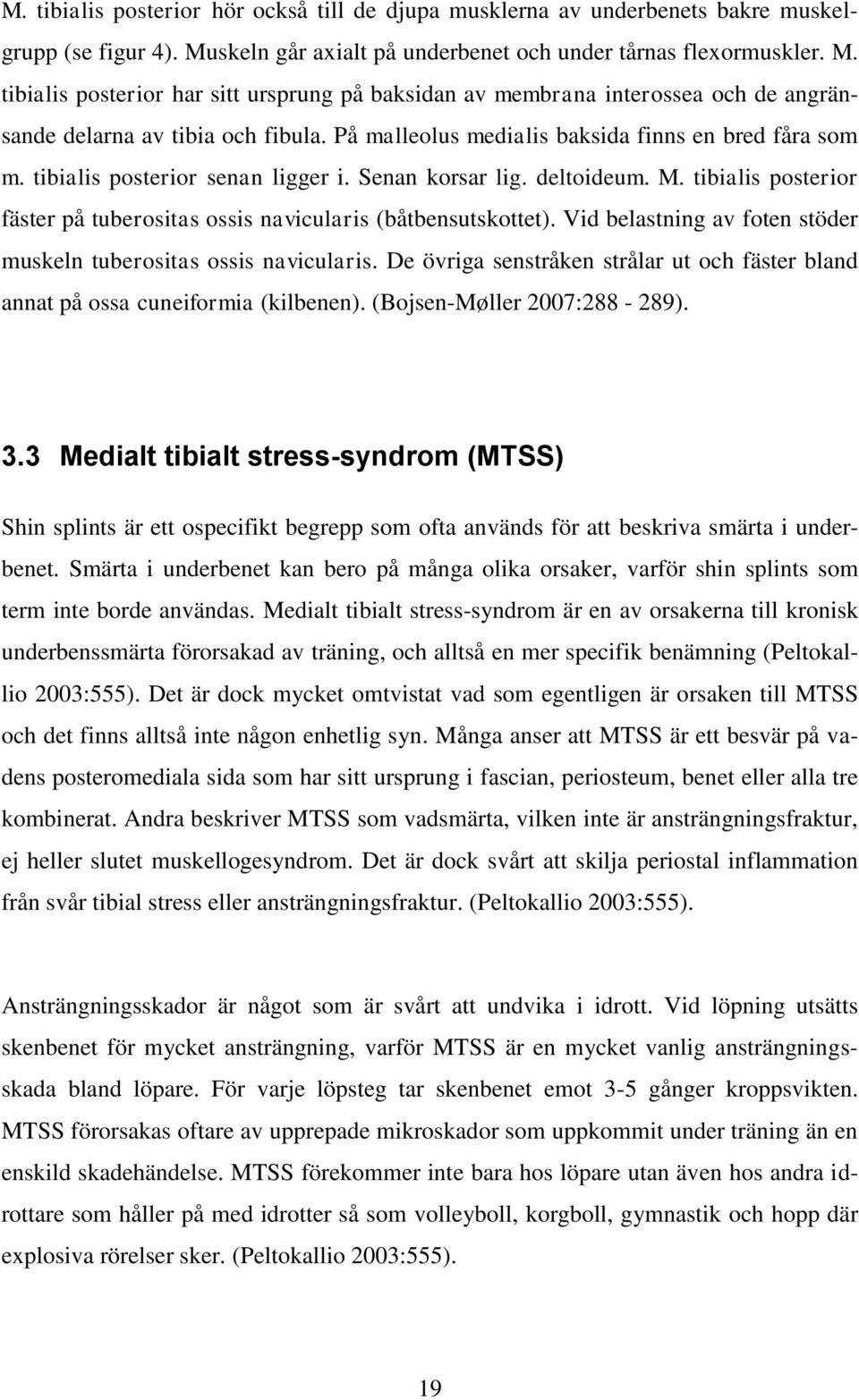 På malleolus medialis baksida finns en bred fåra som m. tibialis posterior senan ligger i. Senan korsar lig. deltoideum. M.