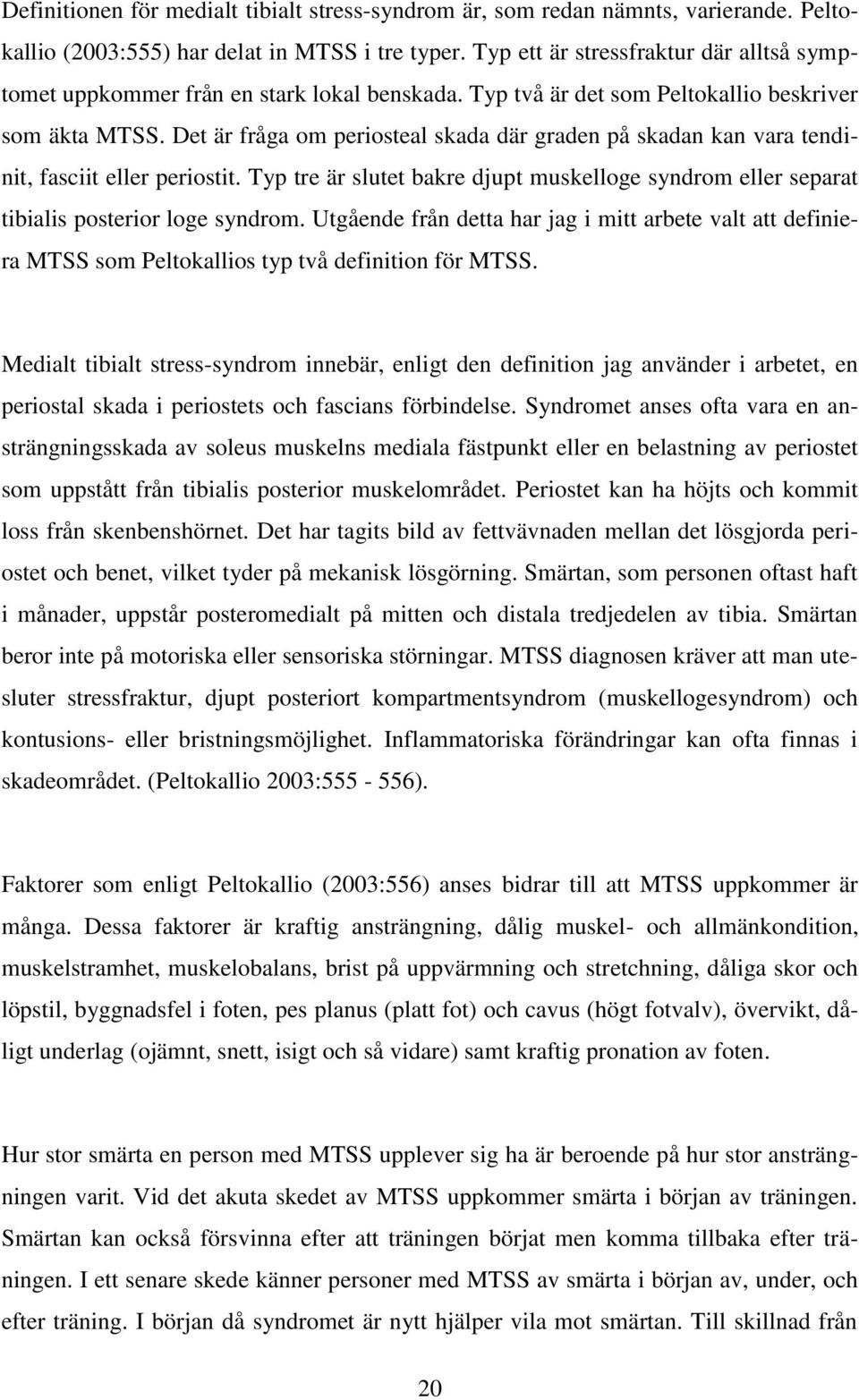 Det är fråga om periosteal skada där graden på skadan kan vara tendinit, fasciit eller periostit. Typ tre är slutet bakre djupt muskelloge syndrom eller separat tibialis posterior loge syndrom.