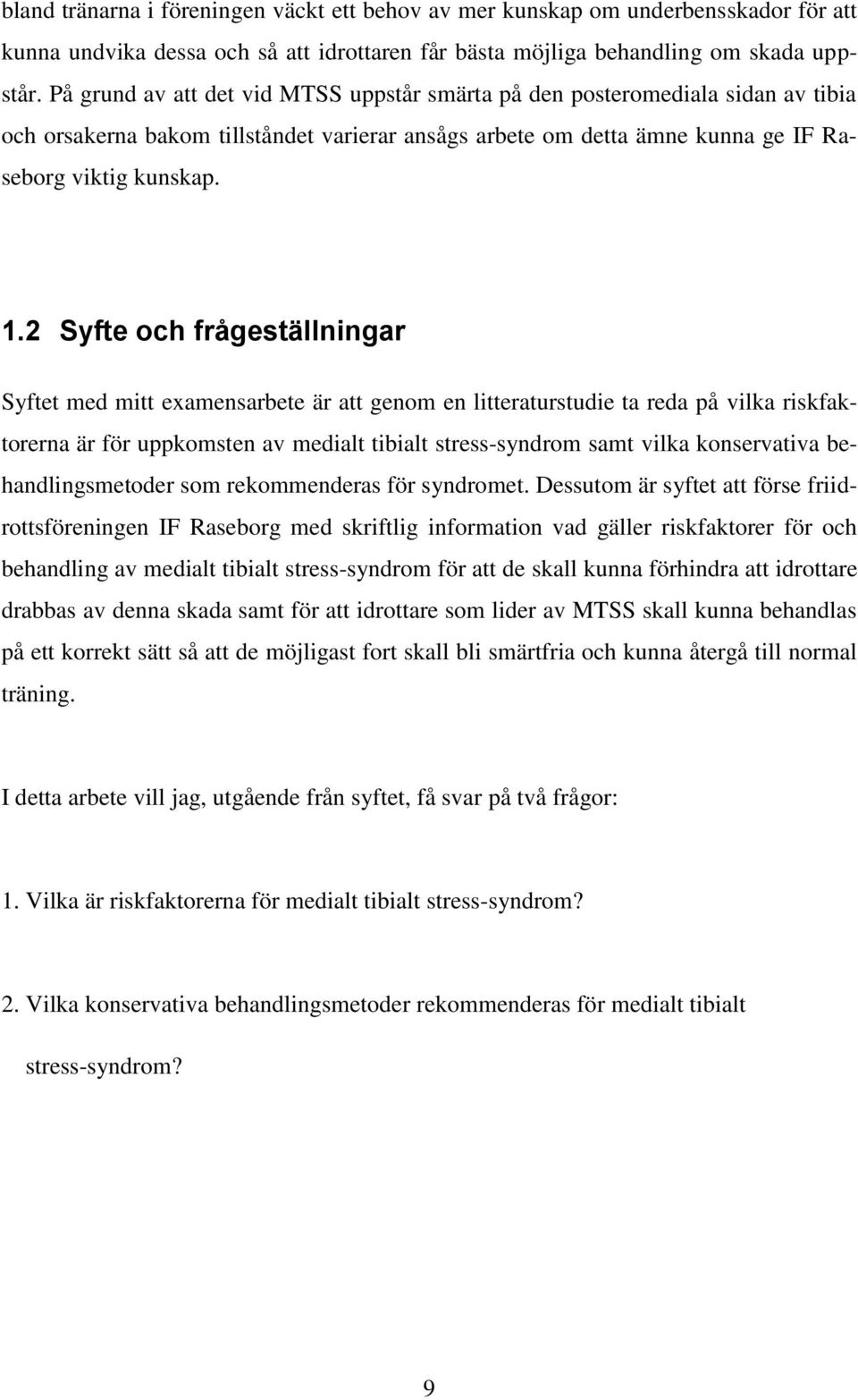 2 Syfte och frågeställningar Syftet med mitt examensarbete är att genom en litteraturstudie ta reda på vilka riskfaktorerna är för uppkomsten av medialt tibialt stress-syndrom samt vilka konservativa