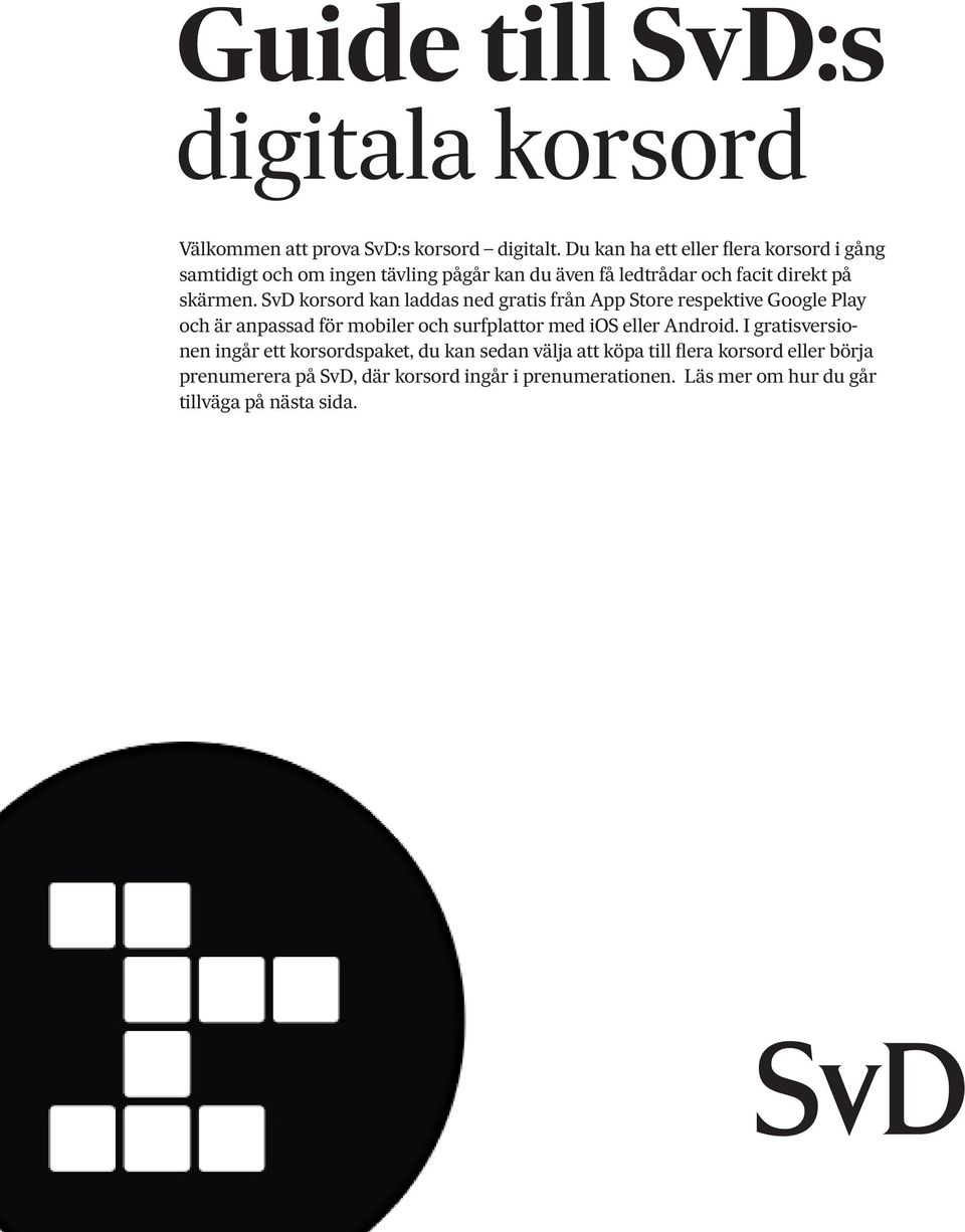 SvD korsord kan laddas ned gratis från App Store respektive Google Play och är anpassad för mobiler och surfplattor med ios eller Android.