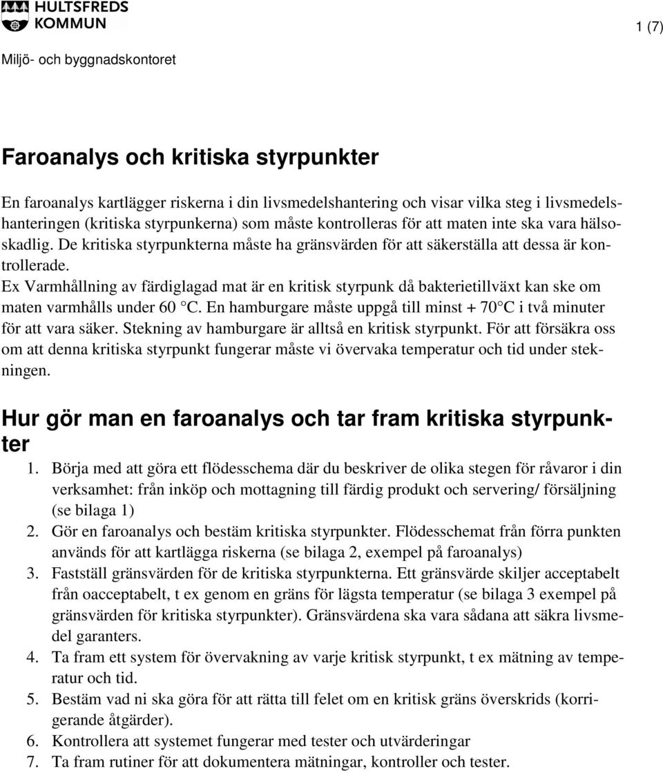 Ex Varmhållning av färdiglagad mat är en kritisk styrpunk då bakterietillväxt kan ske om maten varmhålls under 60 C. En hamburgare måste uppgå till minst + 70 C i två minuter för att vara säker.