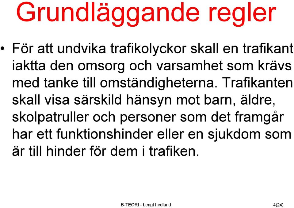 Trafikanten skall visa särskild hänsyn mot barn, äldre, skolpatruller och personer som