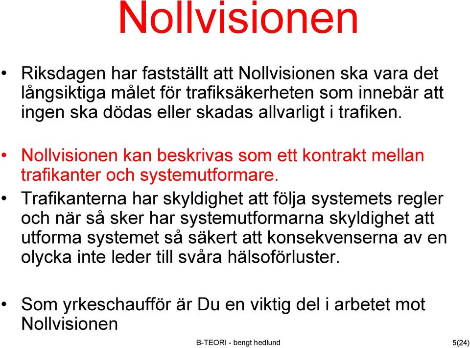 Trafikanterna har skyldighet att följa systemets regler och när så sker har systemutformarna skyldighet att utforma systemet så säkert att