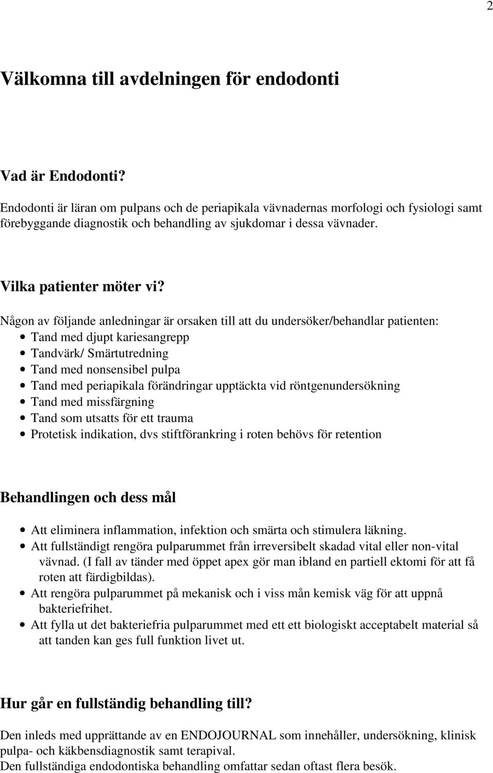 Någon av följande anledningar är orsaken till att du undersöker/behandlar patienten: Tand med djupt kariesangrepp Tandvärk/ Smärtutredning Tand med nonsensibel pulpa Tand med periapikala förändringar