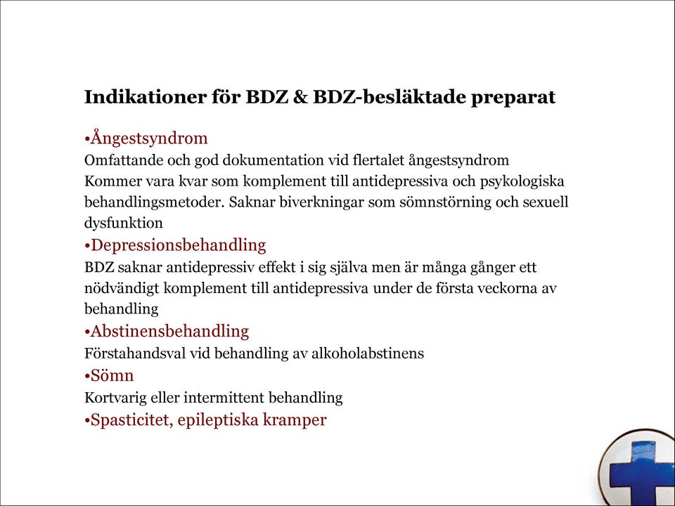 Saknar biverkningar som sömnstörning och sexuell dysfunktion Depressionsbehandling BDZ saknar antidepressiv effekt i sig själva men är många gånger