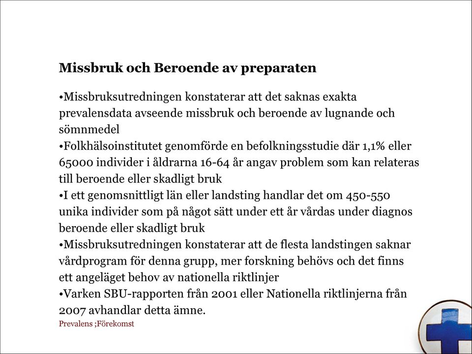 450-550 unika individer som på något sätt under ett år vårdas under diagnos beroende eller skadligt bruk Missbruksutredningen konstaterar att de flesta landstingen saknar vårdprogram för denna