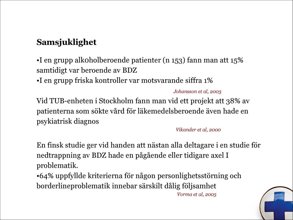 psykiatrisk diagnos Vikander et al, 2000 En finsk studie ger vid handen att nästan alla deltagare i en studie för nedtrappning av BDZ hade en pågående eller