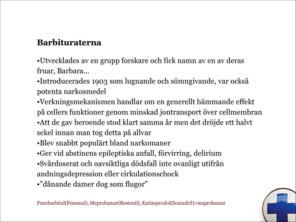 minskad jontransport över cellmembran Att de gav beroende stod klart samma år men det dröjde ett halvt sekel innan man tog detta på allvar Blev snabbt populärt bland narkomaner