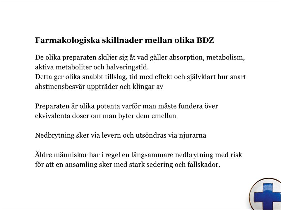 Detta ger olika snabbt tillslag, tid med effekt och självklart hur snart abstinensbesvär uppträder och klingar av Preparaten är olika