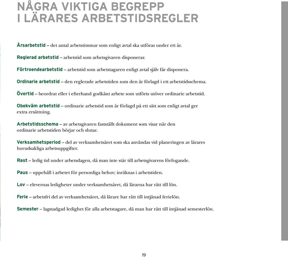 Övertid beordrat eller i efterhand godkänt arbete som utförts utöver ordinarie arbetstid. Obekväm arbetstid ordinarie arbetstid som är förlagd på ett sätt som enligt avtal ger extra ersättning.