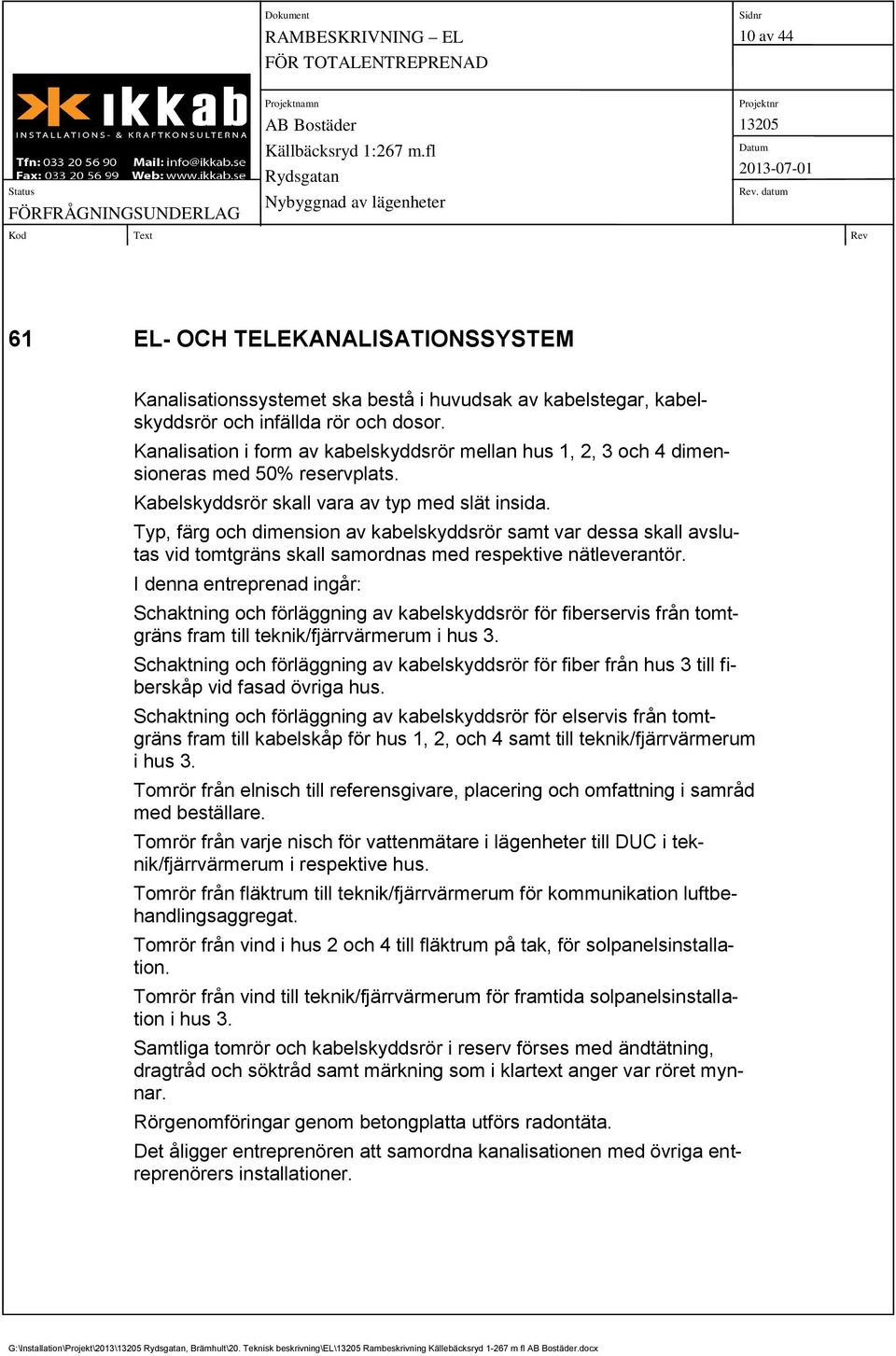 Typ, färg och dimension av kabelskyddsrör samt var dessa skall avslutas vid tomtgräns skall samordnas med respektive nätleverantör.