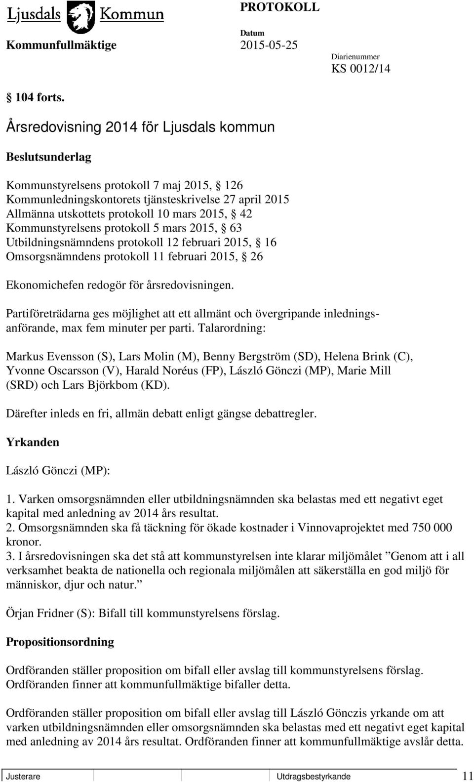 42 Kommunstyrelsens protokoll 5 mars 2015, 63 Utbildningsnämndens protokoll 12 februari 2015, 16 Omsorgsnämndens protokoll 11 februari 2015, 26 Ekonomichefen redogör för årsredovisningen.