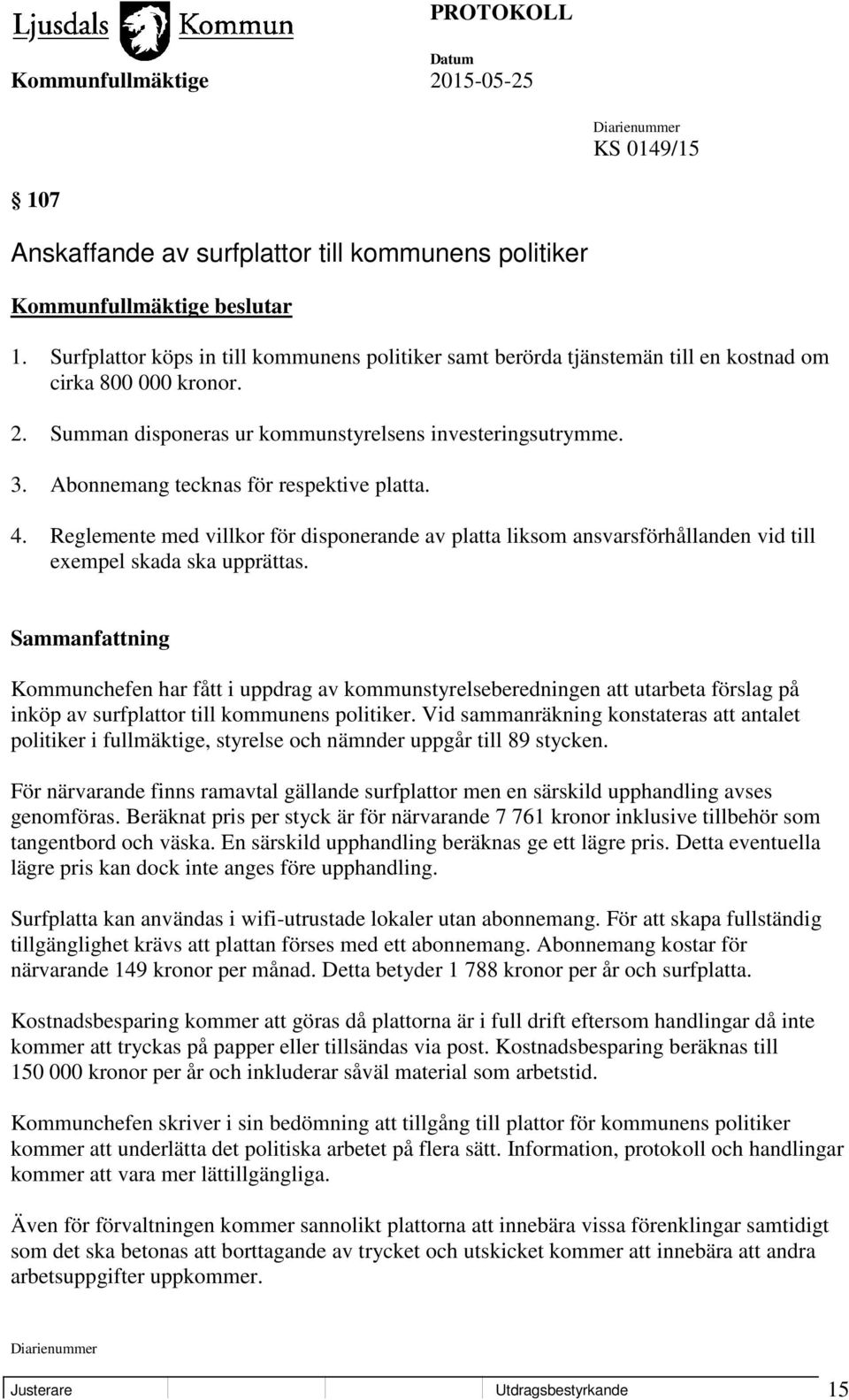 Abonnemang tecknas för respektive platta. 4. Reglemente med villkor för disponerande av platta liksom ansvarsförhållanden vid till exempel skada ska upprättas.