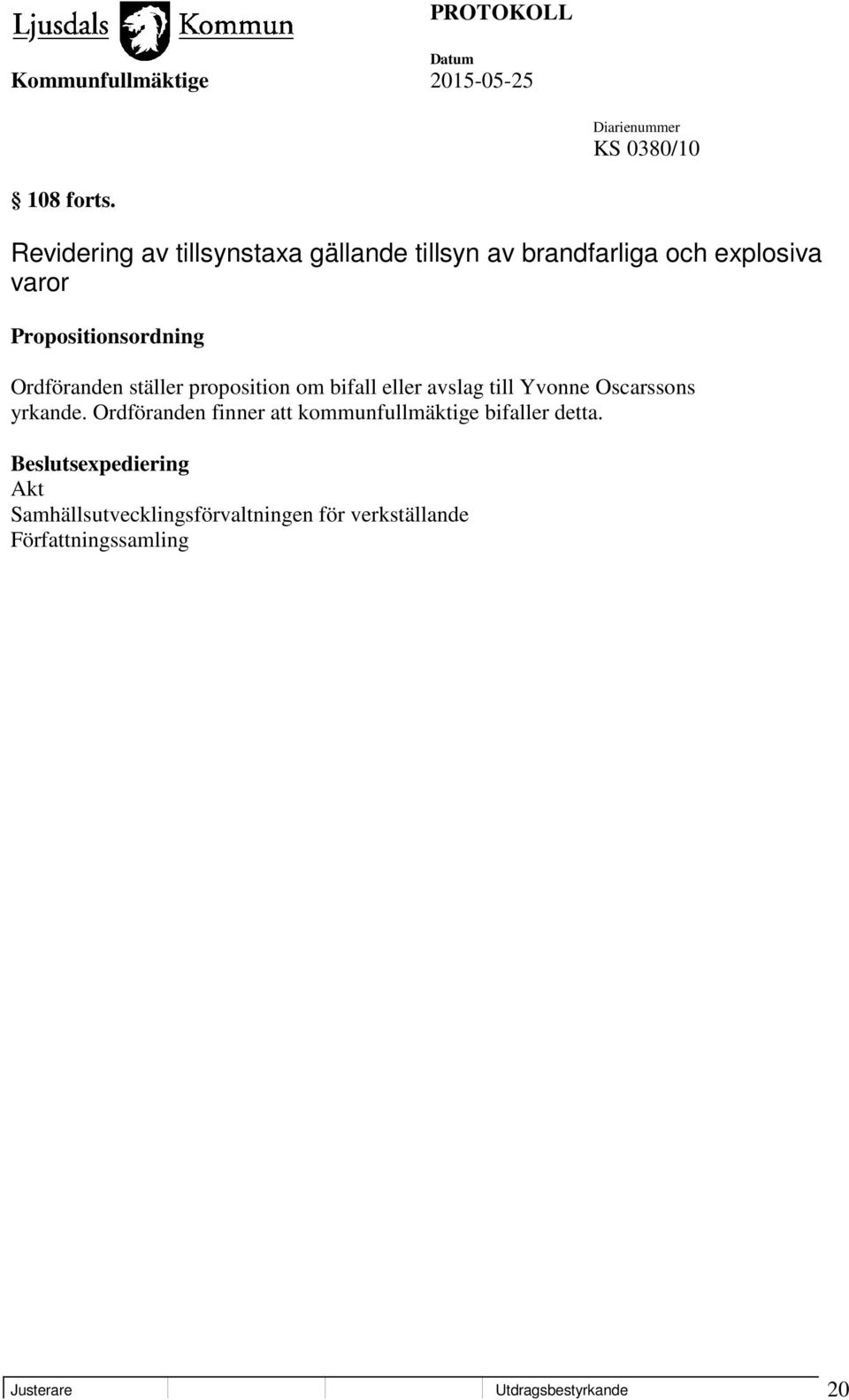 Propositionsordning Ordföranden ställer proposition om bifall eller avslag till Yvonne Oscarssons