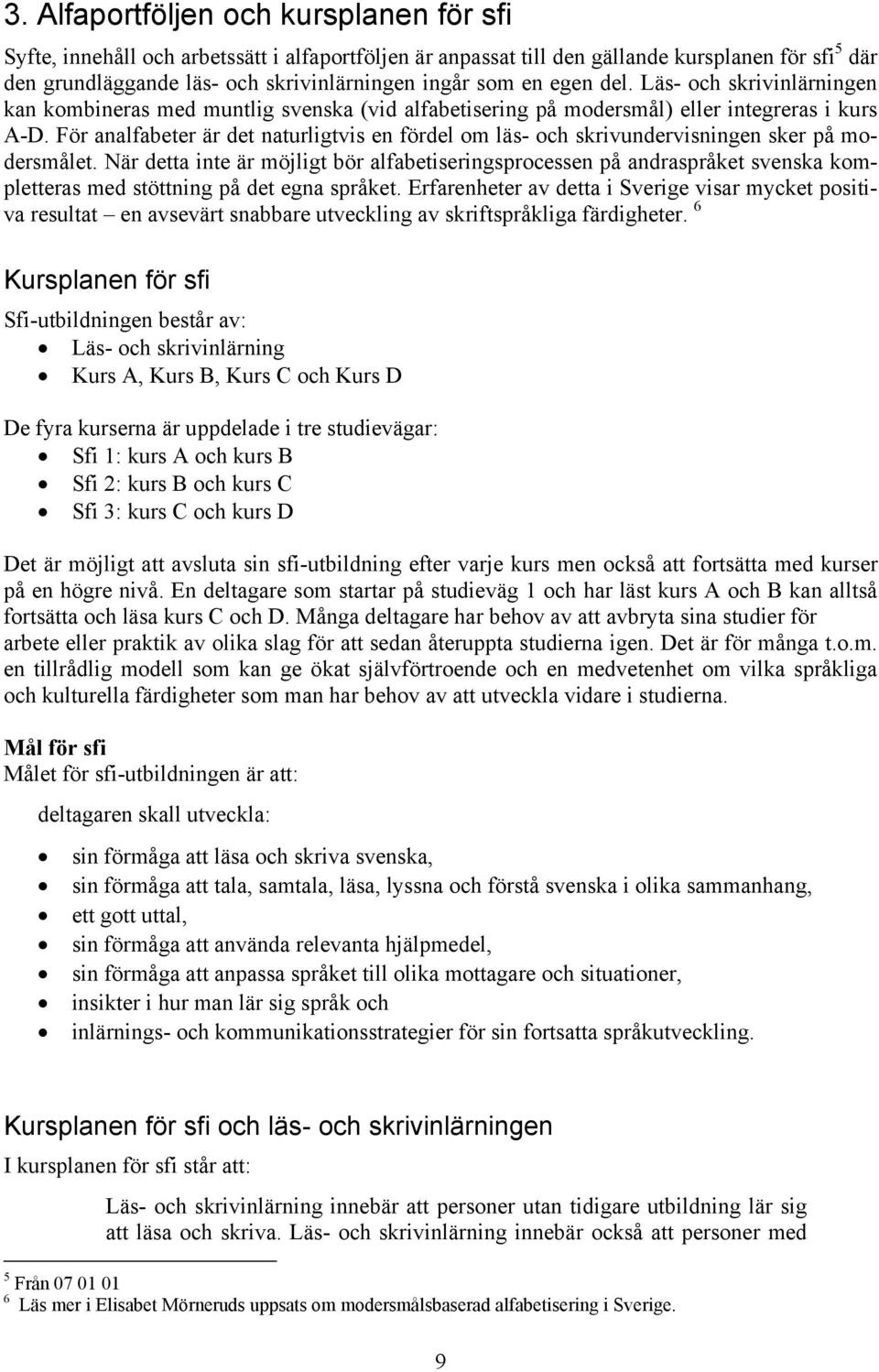 För analfabeter är det naturligtvis en fördel om läs- och skrivundervisningen sker på modersmålet.