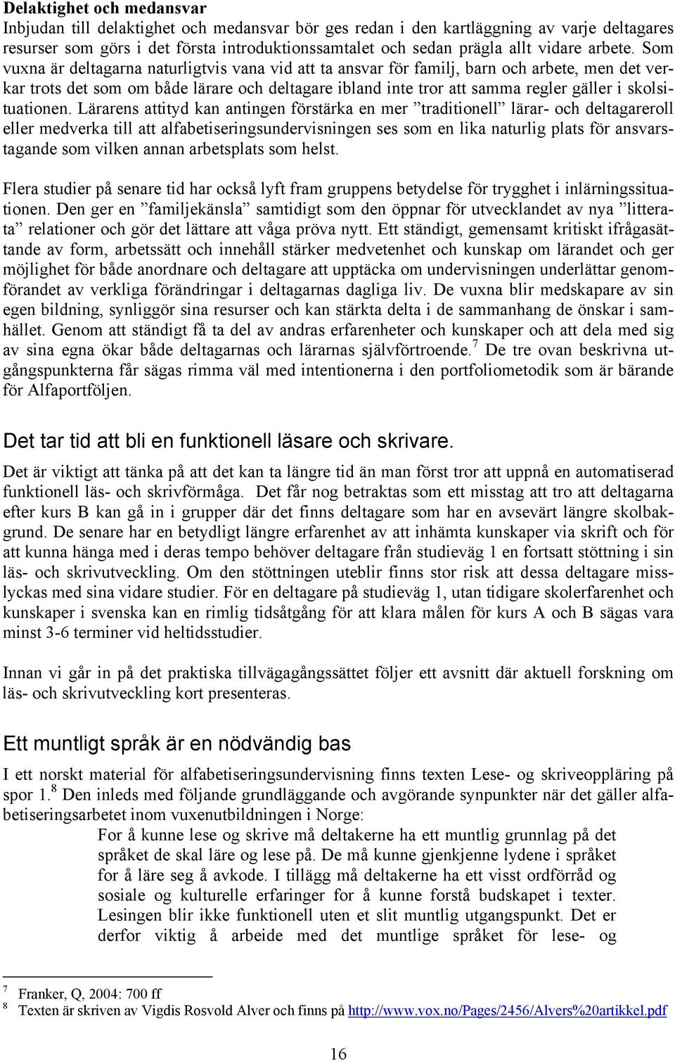 Som vuxna är deltagarna naturligtvis vana vid att ta ansvar för familj, barn och arbete, men det verkar trots det som om både lärare och deltagare ibland inte tror att samma regler gäller i