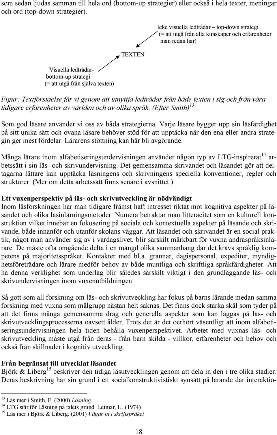 Textförståelse får vi genom att utnyttja ledtrådar från både texten i sig och från våra tidigare erfarenheter av världen och av olika språk.