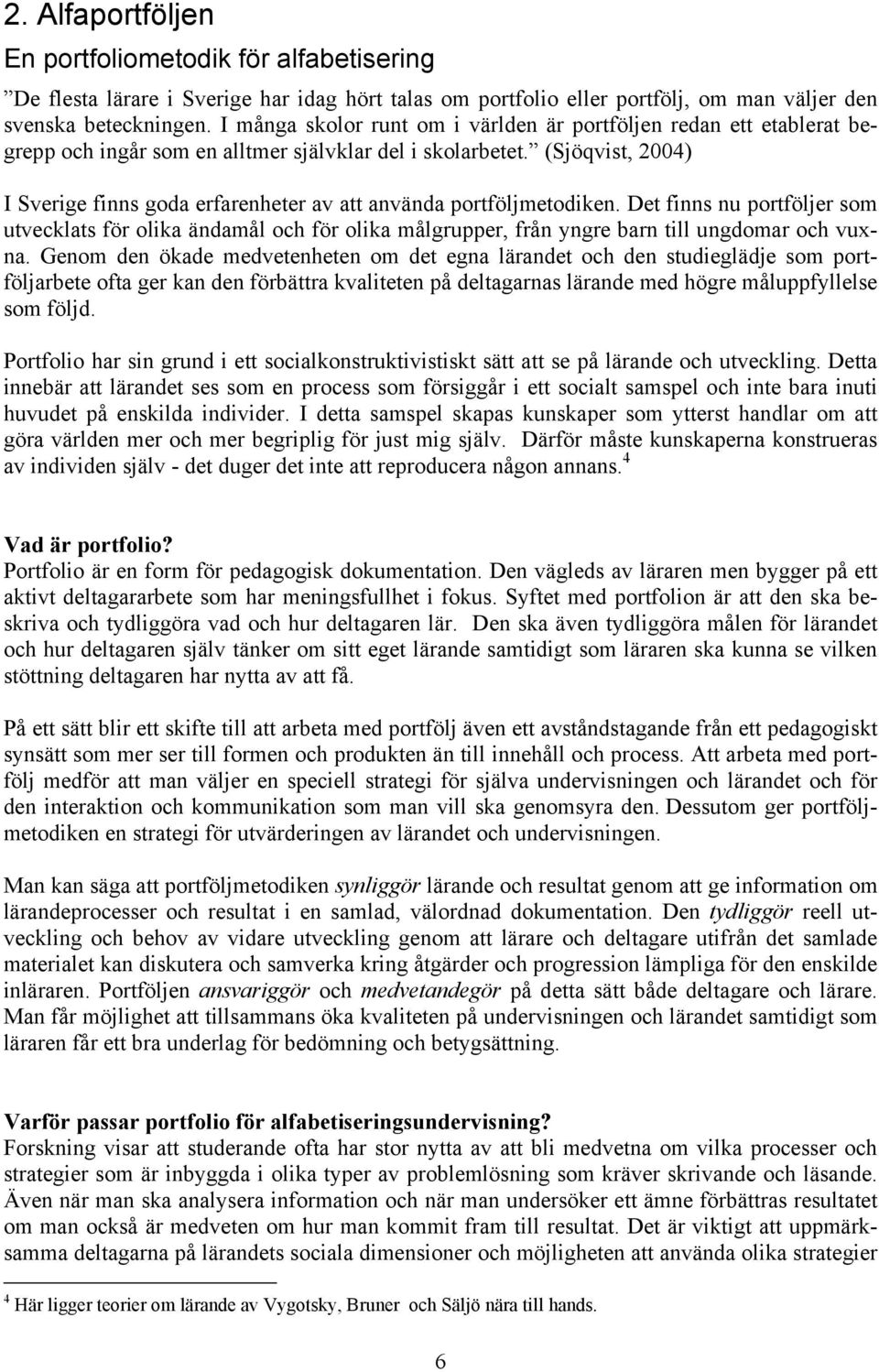 (Sjöqvist, 2004) I Sverige finns goda erfarenheter av att använda portföljmetodiken.